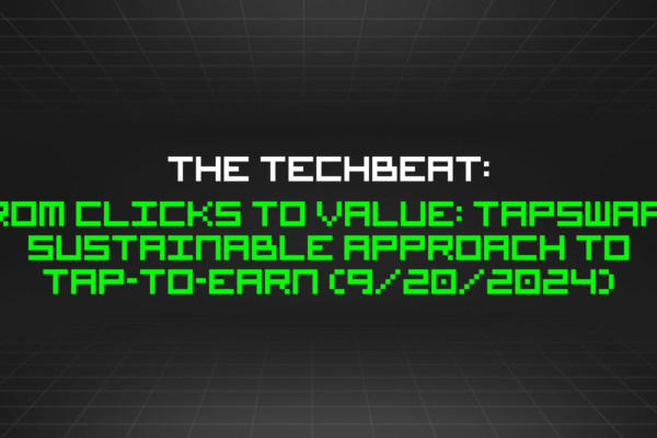 The TechBeat: From Clicks to Value: TapSwap’s Sustainable Approach to Tap-to-Earn (9/20/2024)